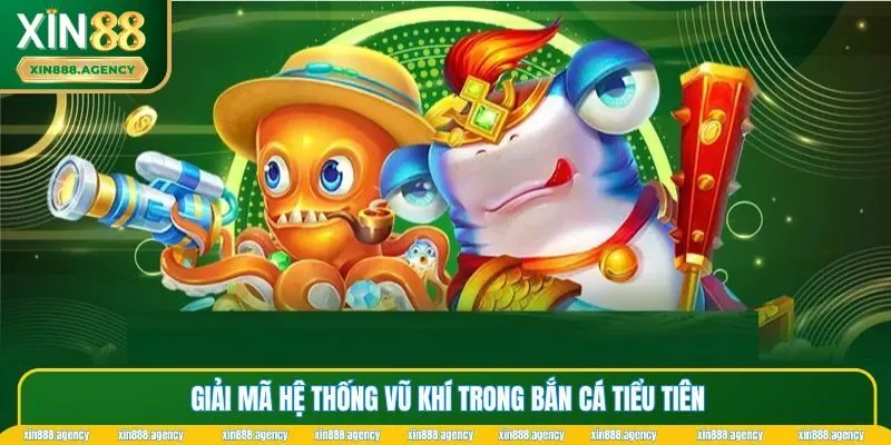 Giải mã hệ thống vũ khí trong bắn cá tiểu tiên