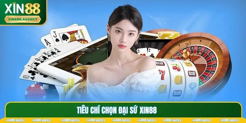 Tiêu chí khi chọn đại sứ của nhà cái XIN88