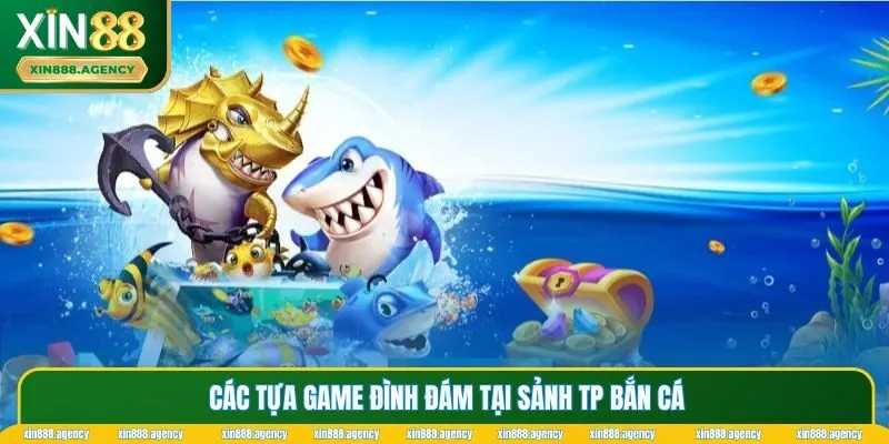 Các tựa game đình đám tại sảnh TP Bắn Cá
