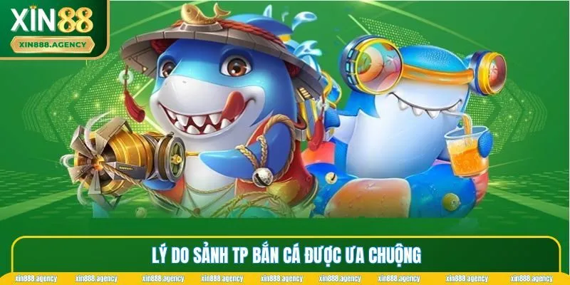 Lý do sảnh TP Bắn Cá được ưa chuộng