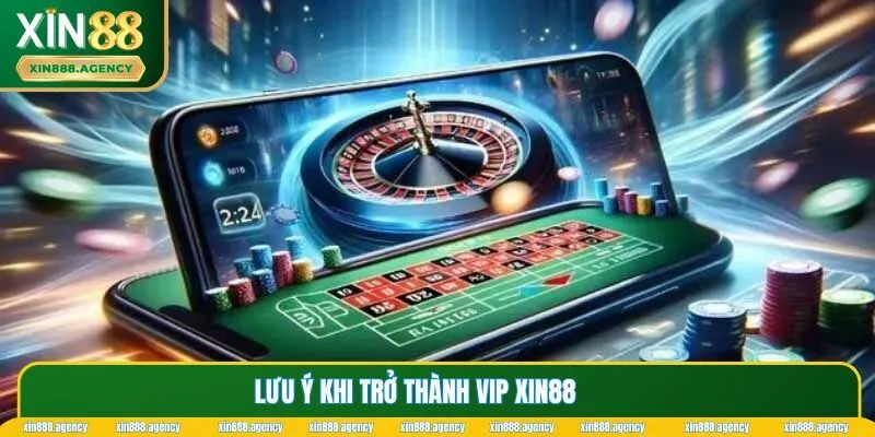 Lưu ý khi trở thành Vip XIN88 không nên bỏ qua