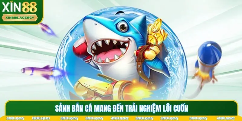 Sảnh bắn cá mang đến trải nghiệm lôi cuốn
